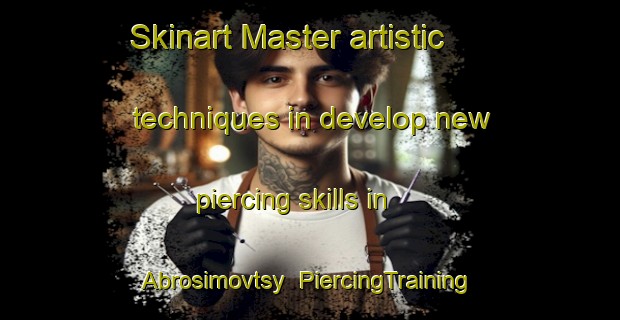Skinart Master artistic techniques in develop new piercing skills in Abrosimovtsy | PiercingTraining | PiercingClasses | SkinartTraining-Russia