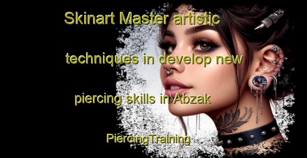 Skinart Master artistic techniques in develop new piercing skills in Abzak | PiercingTraining | PiercingClasses | SkinartTraining-Russia