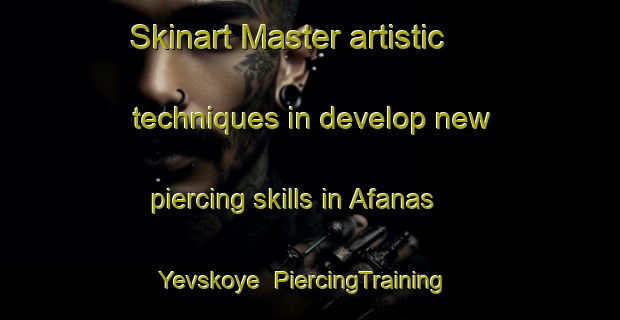 Skinart Master artistic techniques in develop new piercing skills in Afanas Yevskoye | PiercingTraining | PiercingClasses | SkinartTraining-Russia