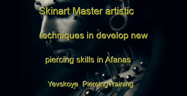 Skinart Master artistic techniques in develop new piercing skills in Afanas Yevskoye | PiercingTraining | PiercingClasses | SkinartTraining-Russia