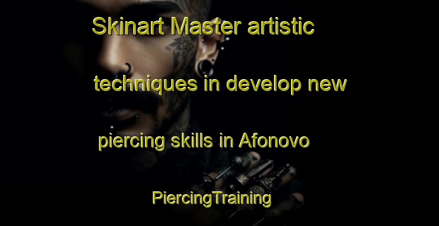 Skinart Master artistic techniques in develop new piercing skills in Afonovo | PiercingTraining | PiercingClasses | SkinartTraining-Russia