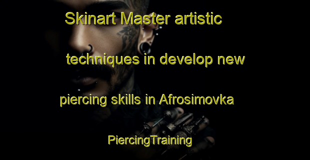 Skinart Master artistic techniques in develop new piercing skills in Afrosimovka | PiercingTraining | PiercingClasses | SkinartTraining-Russia