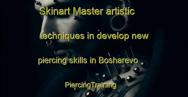 Skinart Master artistic techniques in develop new piercing skills in Bosharevo | PiercingTraining | PiercingClasses | SkinartTraining-Russia
