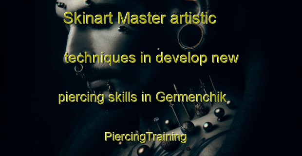 Skinart Master artistic techniques in develop new piercing skills in Germenchik | PiercingTraining | PiercingClasses | SkinartTraining-Russia