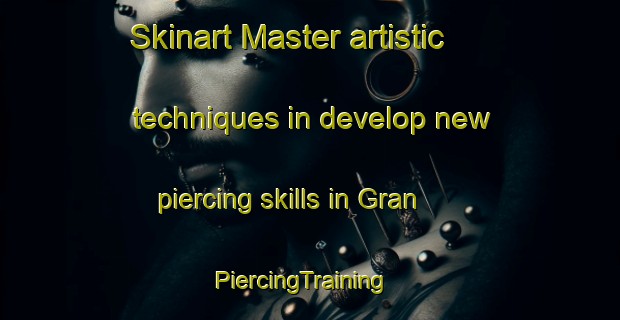Skinart Master artistic techniques in develop new piercing skills in Gran | PiercingTraining | PiercingClasses | SkinartTraining-Russia