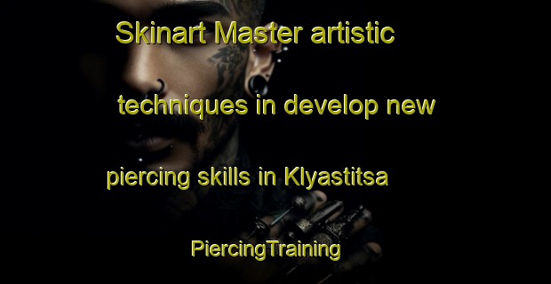 Skinart Master artistic techniques in develop new piercing skills in Klyastitsa | PiercingTraining | PiercingClasses | SkinartTraining-Russia