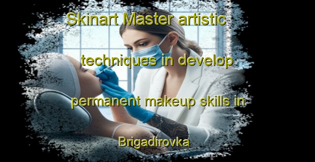 Skinart Master artistic techniques in develop permanent makeup skills in Brigadirovka | PermanentmakeupTraining | PermanentmakeupClasses | SkinartTraining-Russia