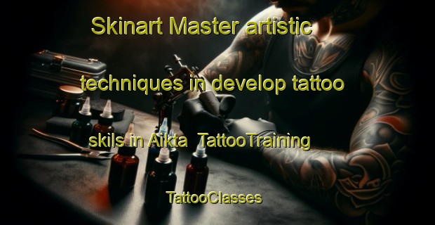 Skinart Master artistic techniques in develop tattoo skils in Aikta | TattooTraining | TattooClasses | SkinartTraining-Russia