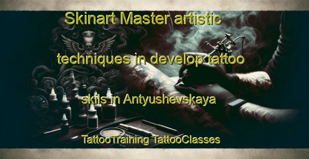 Skinart Master artistic techniques in develop tattoo skils in Antyushevskaya | #TattooTraining #TattooClasses #SkinartTraining-Russia