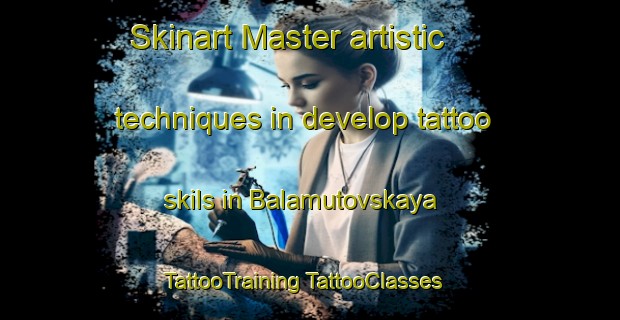 Skinart Master artistic techniques in develop tattoo skils in Balamutovskaya | #TattooTraining #TattooClasses #SkinartTraining-Russia