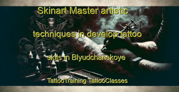 Skinart Master artistic techniques in develop tattoo skils in Blyudchanskoye | #TattooTraining #TattooClasses #SkinartTraining-Russia