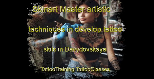 Skinart Master artistic techniques in develop tattoo skils in Davydovskaya | #TattooTraining #TattooClasses #SkinartTraining-Russia