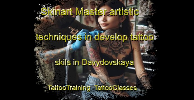 Skinart Master artistic techniques in develop tattoo skils in Davydovskaya | TattooTraining | TattooClasses | SkinartTraining-Russia