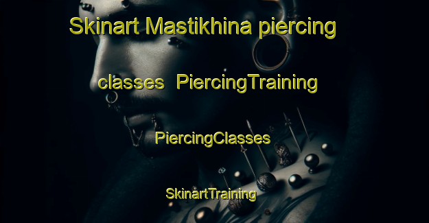 Skinart Mastikhina piercing classes | #PiercingTraining #PiercingClasses #SkinartTraining-Russia