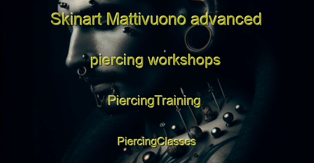 Skinart Mattivuono advanced piercing workshops | #PiercingTraining #PiercingClasses #SkinartTraining-Russia