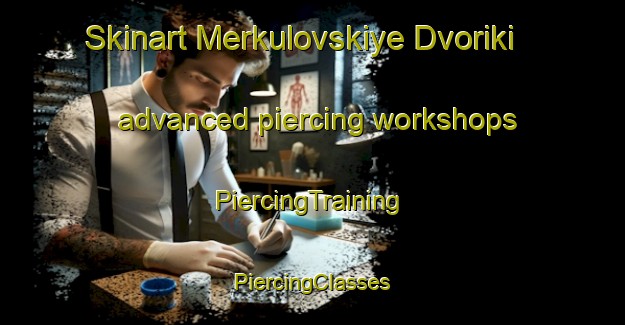 Skinart Merkulovskiye Dvoriki advanced piercing workshops | #PiercingTraining #PiercingClasses #SkinartTraining-Russia