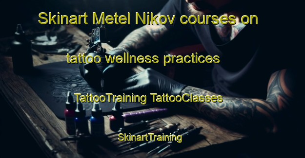 Skinart Metel Nikov courses on tattoo wellness practices | #TattooTraining #TattooClasses #SkinartTraining-Russia