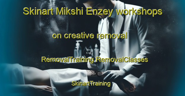 Skinart Mikshi Enzey workshops on creative removal | #RemovalTraining #RemovalClasses #SkinartTraining-Russia