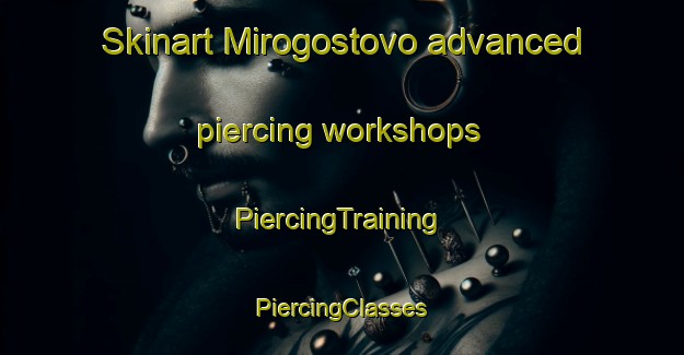 Skinart Mirogostovo advanced piercing workshops | #PiercingTraining #PiercingClasses #SkinartTraining-Russia