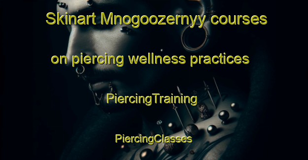 Skinart Mnogoozernyy courses on piercing wellness practices | #PiercingTraining #PiercingClasses #SkinartTraining-Russia