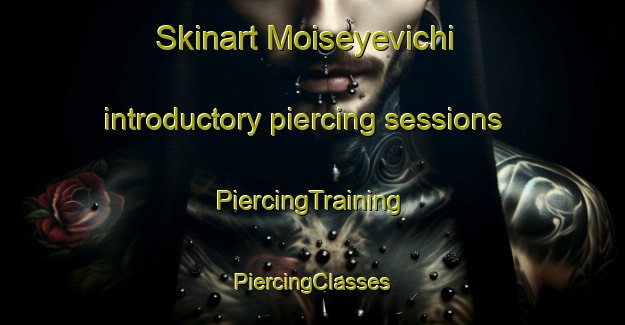 Skinart Moiseyevichi introductory piercing sessions | #PiercingTraining #PiercingClasses #SkinartTraining-Russia