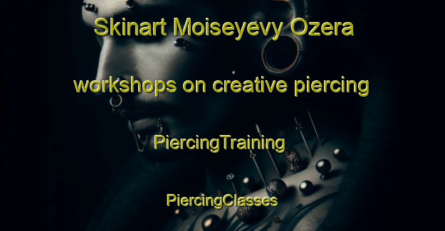 Skinart Moiseyevy Ozera workshops on creative piercing | #PiercingTraining #PiercingClasses #SkinartTraining-Russia