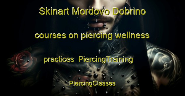 Skinart Mordovo Dobrino courses on piercing wellness practices | #PiercingTraining #PiercingClasses #SkinartTraining-Russia