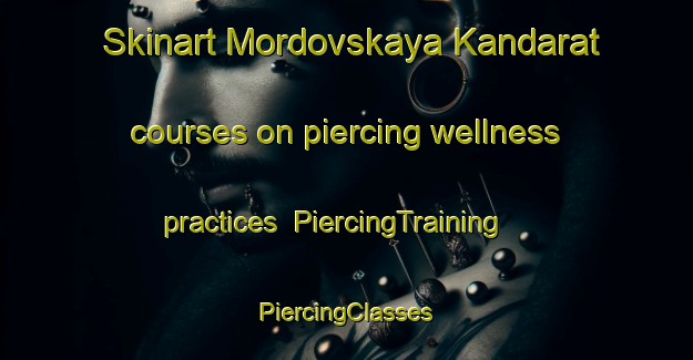 Skinart Mordovskaya Kandarat courses on piercing wellness practices | #PiercingTraining #PiercingClasses #SkinartTraining-Russia