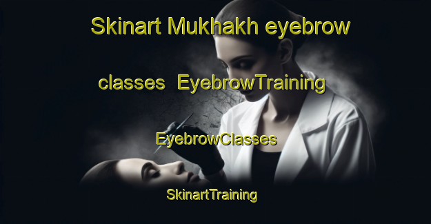 Skinart Mukhakh eyebrow classes | EyebrowTraining | EyebrowClasses | SkinartTraining-Russia