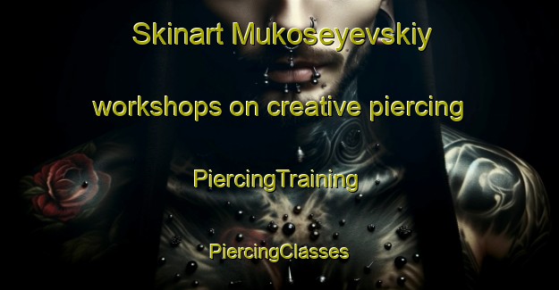 Skinart Mukoseyevskiy workshops on creative piercing | #PiercingTraining #PiercingClasses #SkinartTraining-Russia