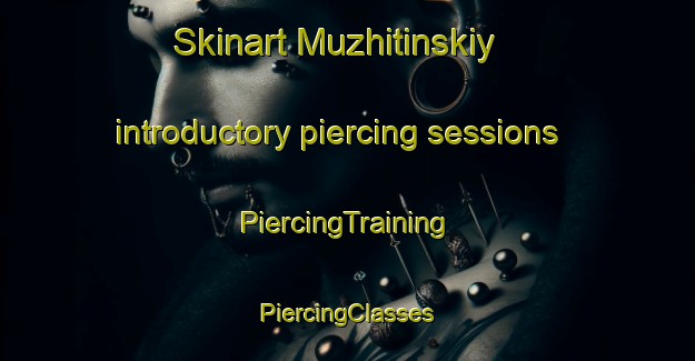 Skinart Muzhitinskiy introductory piercing sessions | #PiercingTraining #PiercingClasses #SkinartTraining-Russia