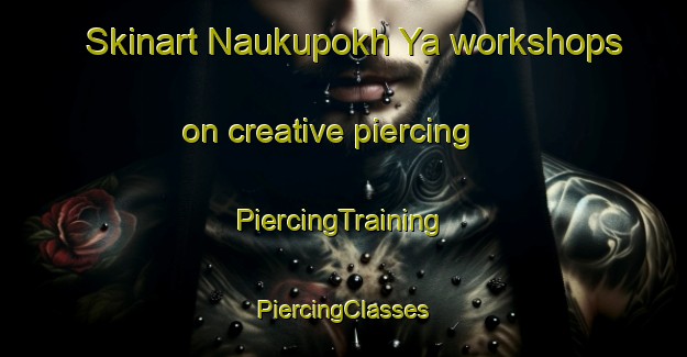 Skinart Naukupokh Ya workshops on creative piercing | #PiercingTraining #PiercingClasses #SkinartTraining-Russia