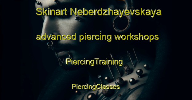 Skinart Neberdzhayevskaya advanced piercing workshops | #PiercingTraining #PiercingClasses #SkinartTraining-Russia