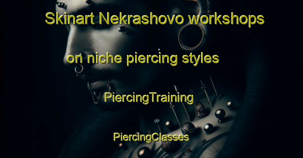 Skinart Nekrashovo workshops on niche piercing styles | #PiercingTraining #PiercingClasses #SkinartTraining-Russia