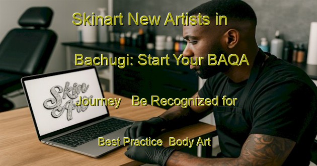 Skinart New Artists in Bachugi: Start Your BAQA Journey - Be Recognized for Best Practice | Body Art Qualification Authority | BAQA-Russia