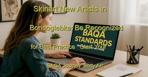 Skinart New Artists in Borisoglebka: Be Recognized for Best Practice - Start Your BAQA Journey | Body Art Qualification Authority | BAQA-Russia