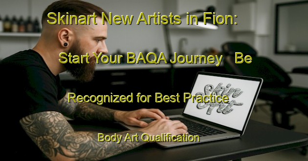 Skinart New Artists in Fion: Start Your BAQA Journey - Be Recognized for Best Practice | Body Art Qualification Authority | BAQA-Russia