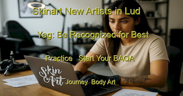 Skinart New Artists in Lud Yag: Be Recognized for Best Practice - Start Your BAQA Journey | Body Art Qualification Authority | BAQA-Russia