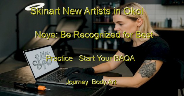 Skinart New Artists in Okol Noye: Be Recognized for Best Practice - Start Your BAQA Journey | Body Art Qualification Authority | BAQA-Russia