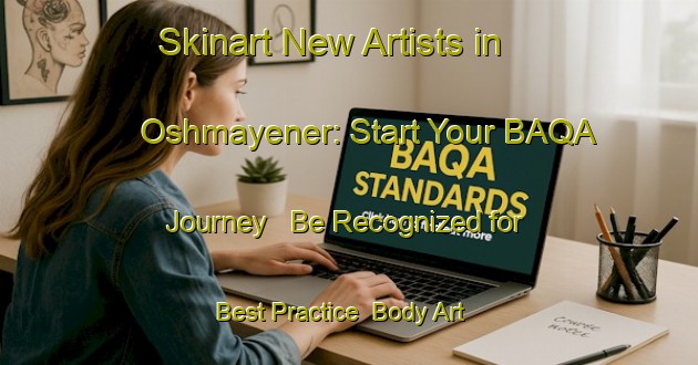 Skinart New Artists in Oshmayener: Start Your BAQA Journey - Be Recognized for Best Practice | Body Art Qualification Authority | BAQA-Russia