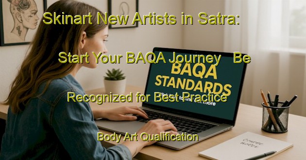 Skinart New Artists in Satra: Start Your BAQA Journey - Be Recognized for Best Practice | Body Art Qualification Authority | BAQA-Russia