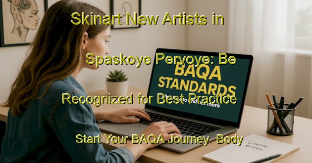 Skinart New Artists in Spaskoye Pervoye: Be Recognized for Best Practice - Start Your BAQA Journey | Body Art Qualification Authority | BAQA-Russia