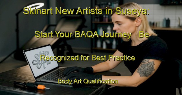 Skinart New Artists in Suseya: Start Your BAQA Journey - Be Recognized for Best Practice | Body Art Qualification Authority | BAQA-Russia