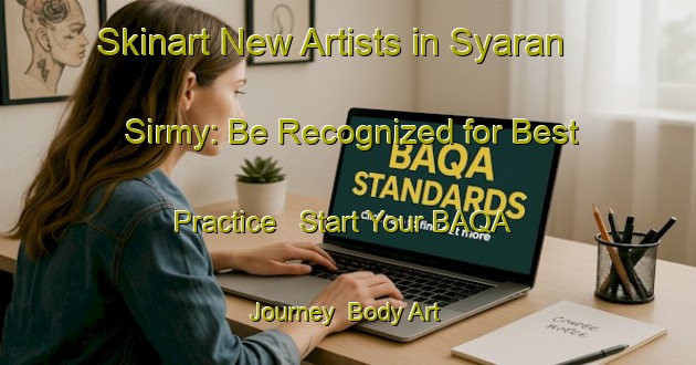Skinart New Artists in Syaran Sirmy: Be Recognized for Best Practice - Start Your BAQA Journey | Body Art Qualification Authority | BAQA-Russia