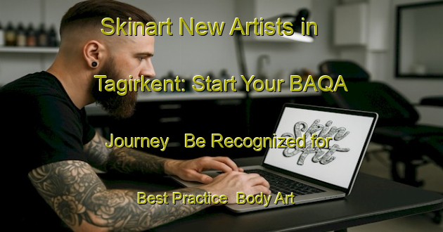 Skinart New Artists in Tagirkent: Start Your BAQA Journey - Be Recognized for Best Practice | Body Art Qualification Authority | BAQA-Russia