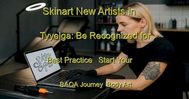 Skinart New Artists in Tyyelga: Be Recognized for Best Practice - Start Your BAQA Journey | Body Art Qualification Authority | BAQA-Russia