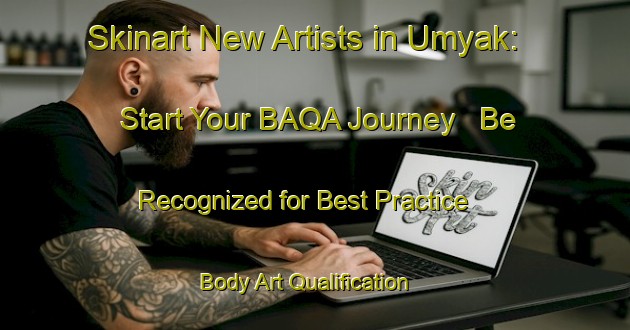 Skinart New Artists in Umyak: Start Your BAQA Journey - Be Recognized for Best Practice | Body Art Qualification Authority | BAQA-Russia