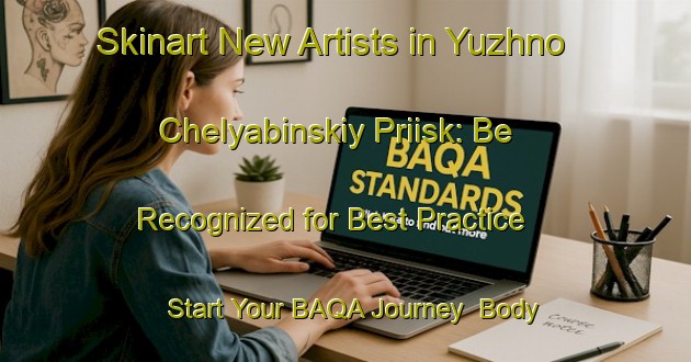 Skinart New Artists in Yuzhno Chelyabinskiy Priisk: Be Recognized for Best Practice - Start Your BAQA Journey | Body Art Qualification Authority | BAQA-Russia
