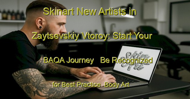 Skinart New Artists in Zaytsevskiy Vtoroy: Start Your BAQA Journey - Be Recognized for Best Practice | Body Art Qualification Authority | BAQA-Russia