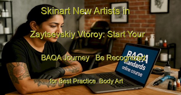 Skinart New Artists in Zaytsevskiy Vtoroy: Start Your BAQA Journey - Be Recognized for Best Practice | Body Art Qualification Authority | BAQA-Russia